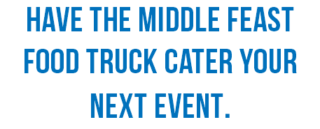 Have the MIDDLE FEAST FOOD Truck cater your next event.